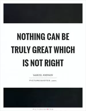 Nothing can be truly great which is not right Picture Quote #1