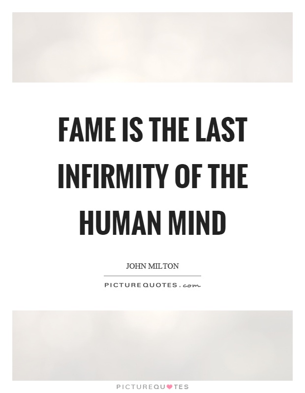 Fame is the last infirmity of the human mind Picture Quote #1