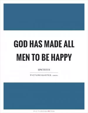 God has made all men to be happy Picture Quote #1