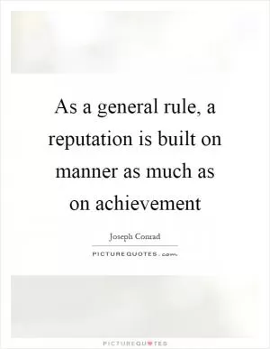 As a general rule, a reputation is built on manner as much as on achievement Picture Quote #1