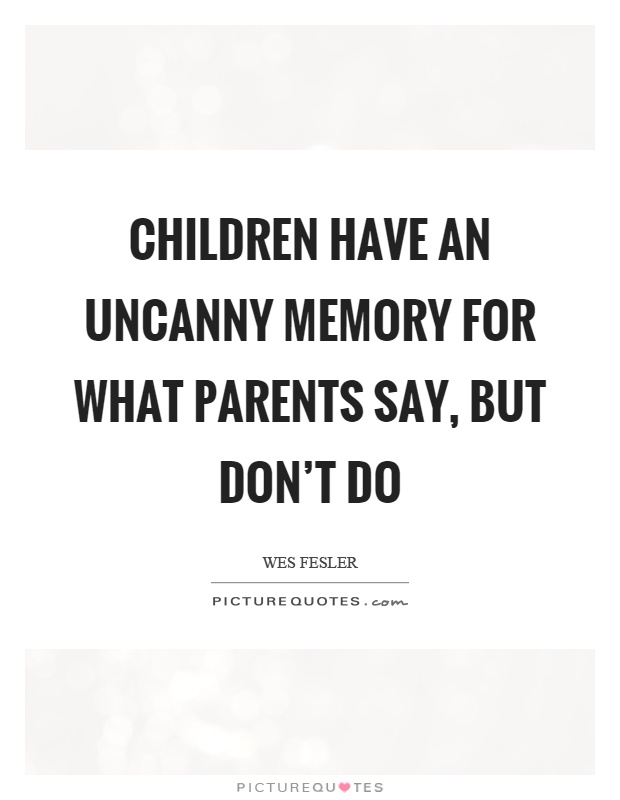 Children have an uncanny memory for what parents say, but don't do Picture Quote #1