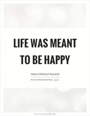 Life was meant to be happy Picture Quote #1