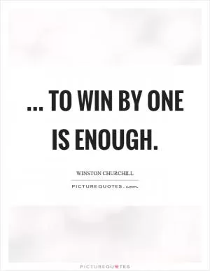 ... to win by one is enough Picture Quote #1