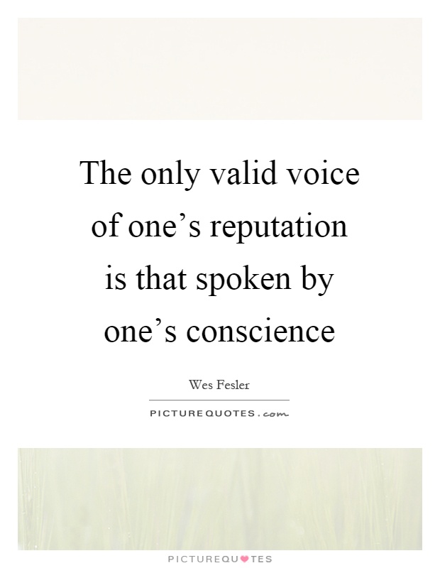 The only valid voice of one's reputation is that spoken by one's conscience Picture Quote #1