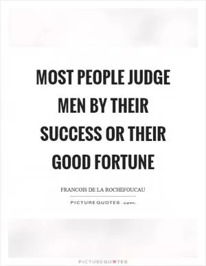Most people judge men by their success or their good fortune Picture Quote #1