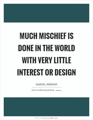Much mischief is done in the world with very little interest or design Picture Quote #1
