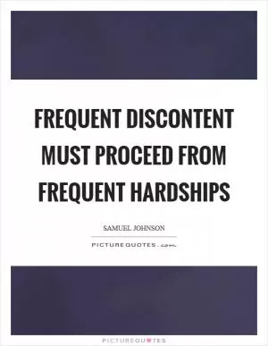 Frequent discontent must proceed from frequent hardships Picture Quote #1