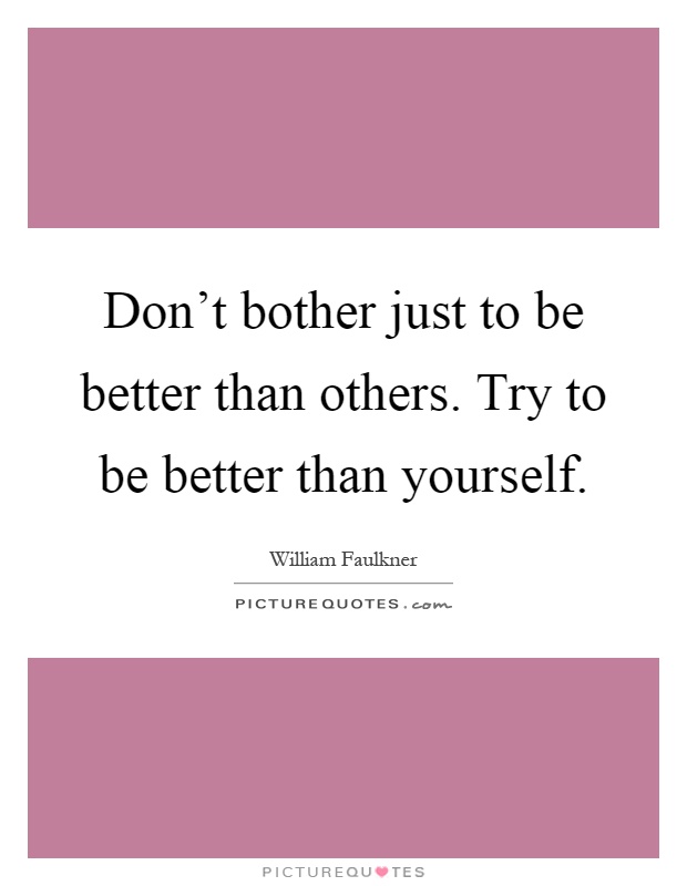 Don't bother just to be better than others. Try to be better than yourself Picture Quote #1