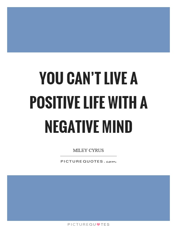 You can't live a positive life with a negative mind Picture Quote #1