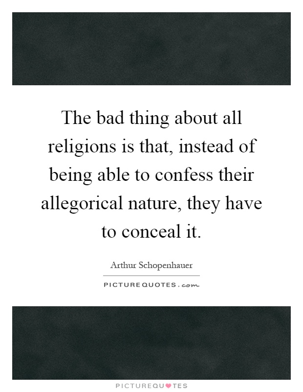 The bad thing about all religions is that, instead of being able to confess their allegorical nature, they have to conceal it Picture Quote #1