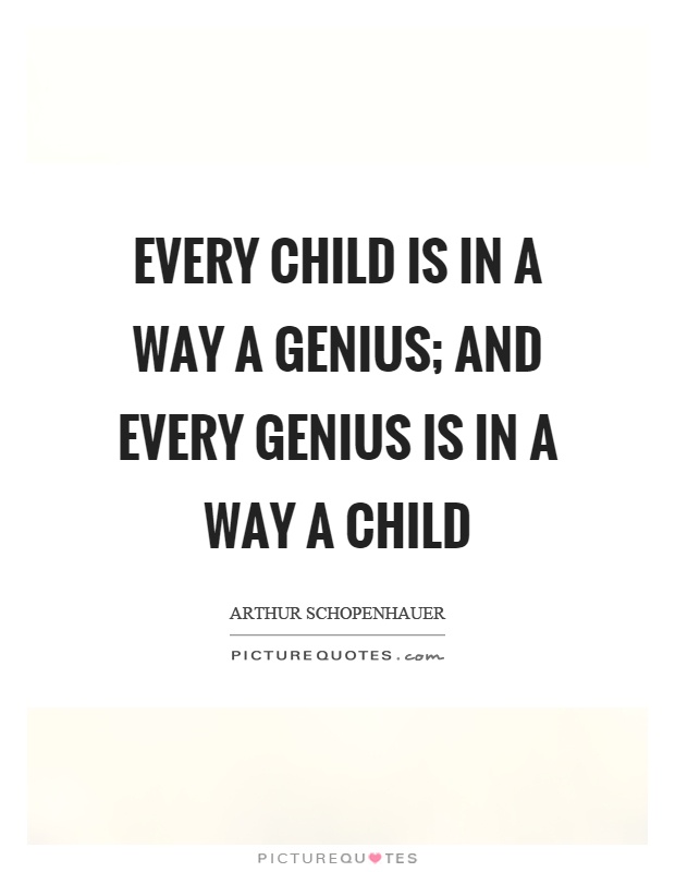 Every child is in a way a genius; and every genius is in a way a child Picture Quote #1