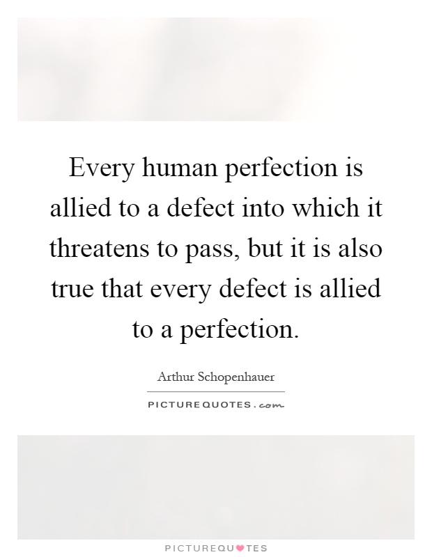 Every human perfection is allied to a defect into which it threatens to pass, but it is also true that every defect is allied to a perfection Picture Quote #1