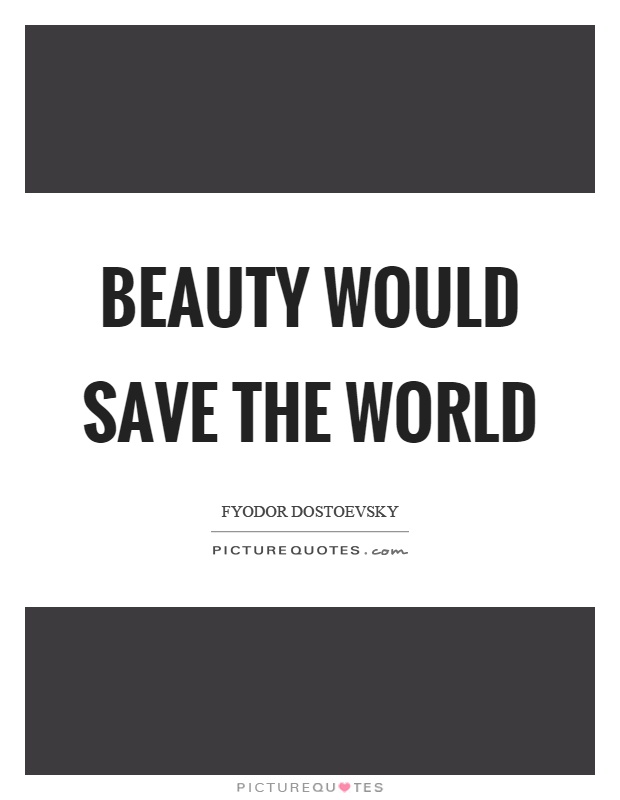 Beauty would save the world Picture Quote #1