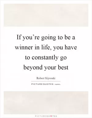 If you’re going to be a winner in life, you have to constantly go beyond your best Picture Quote #1