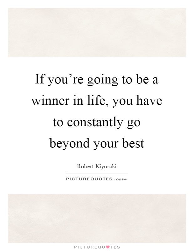 If you're going to be a winner in life, you have to constantly go beyond your best Picture Quote #1