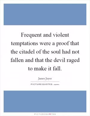 Frequent and violent temptations were a proof that the citadel of the soul had not fallen and that the devil raged to make it fall Picture Quote #1