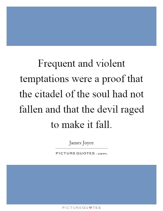Frequent and violent temptations were a proof that the citadel of the soul had not fallen and that the devil raged to make it fall Picture Quote #1