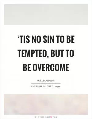 ‘Tis no sin to be tempted, but to be overcome Picture Quote #1