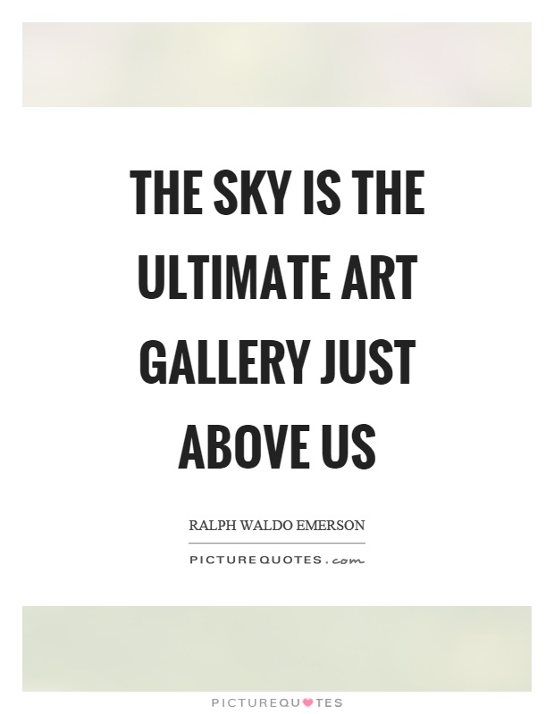 The sky is the ultimate art gallery just above us Picture Quote #1