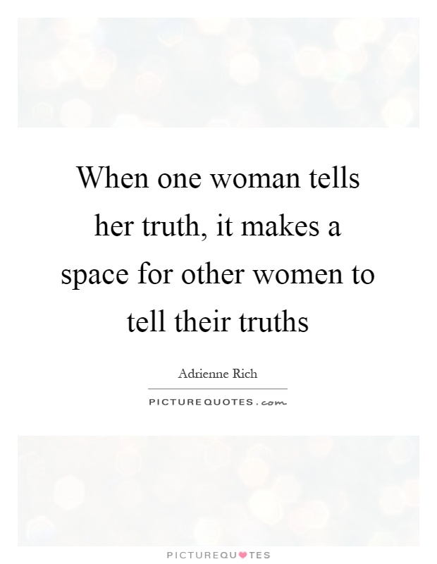 When one woman tells her truth, it makes a space for other women to tell their truths Picture Quote #1