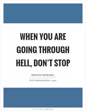 When you are going through hell, don’t stop Picture Quote #1