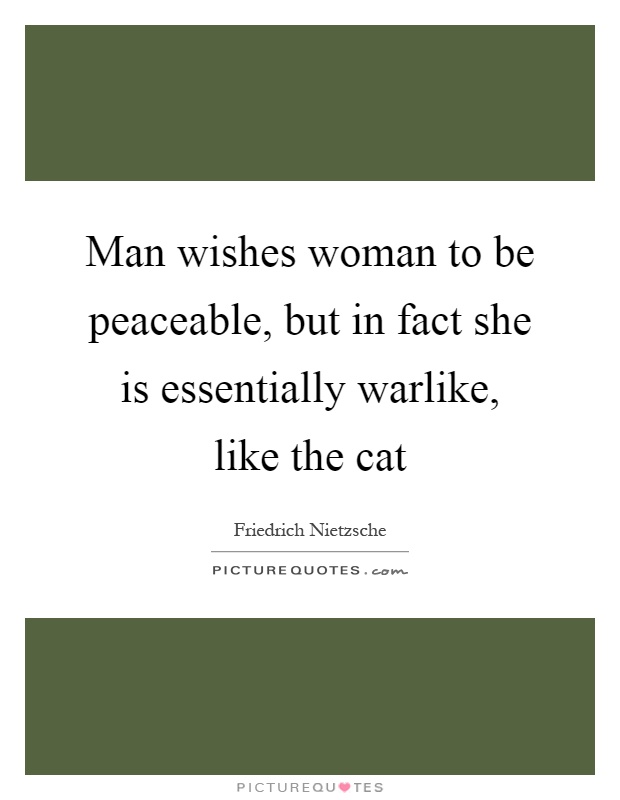 Man wishes woman to be peaceable, but in fact she is essentially warlike, like the cat Picture Quote #1