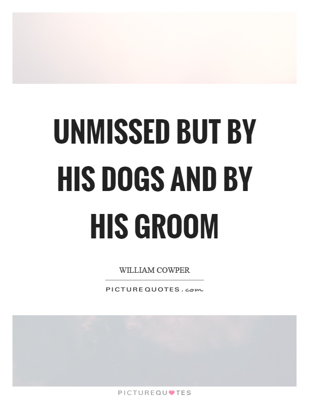 Unmissed but by his dogs and by his groom Picture Quote #1