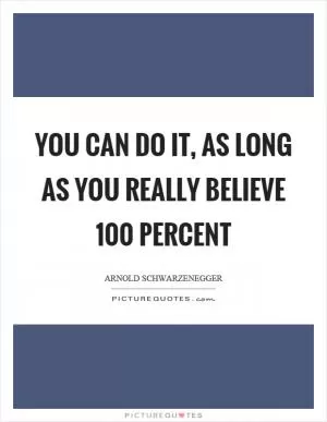 You can do it, as long as you really believe 100 percent Picture Quote #1