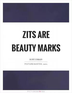 Zits are beauty marks Picture Quote #1