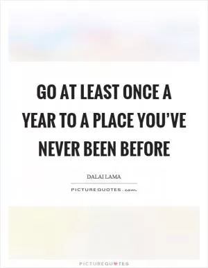 Go at least once a year to a place you’ve never been before Picture Quote #1