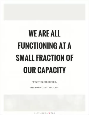 We are all functioning at a small fraction of our capacity Picture Quote #1