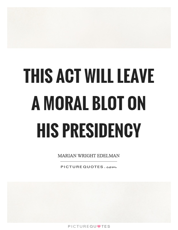 This act will leave a moral blot on his presidency Picture Quote #1