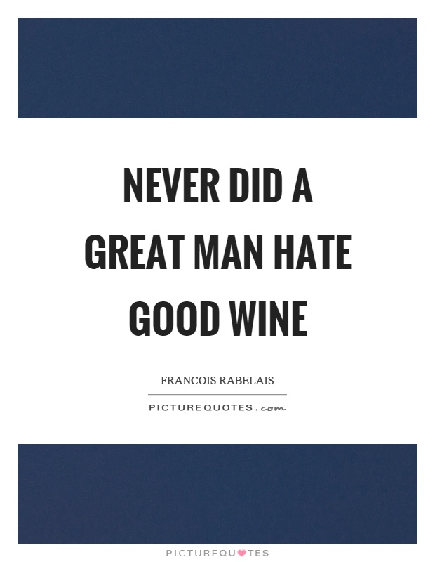Never did a great man hate good wine Picture Quote #1