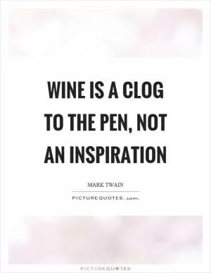 Wine is a clog to the pen, not an inspiration Picture Quote #1