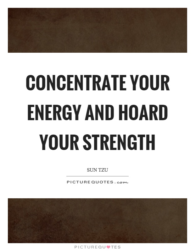 Concentrate your energy and hoard your strength Picture Quote #1