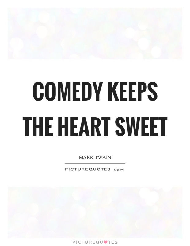 Comedy keeps the heart sweet Picture Quote #1