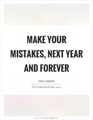 Make your mistakes, next year and forever Picture Quote #1