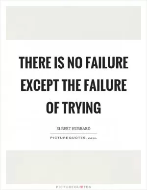 There is no failure except the failure of trying Picture Quote #1