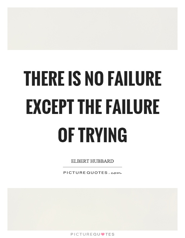 There is no failure except the failure of trying Picture Quote #1