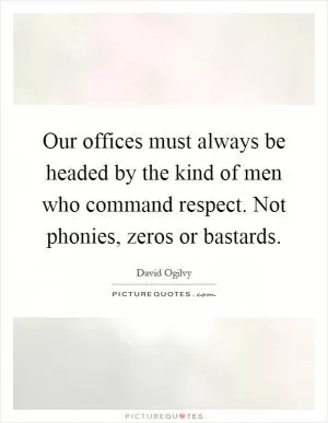 Our offices must always be headed by the kind of men who command respect. Not phonies, zeros or bastards Picture Quote #1