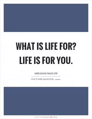 What is life for? Life is for you Picture Quote #1
