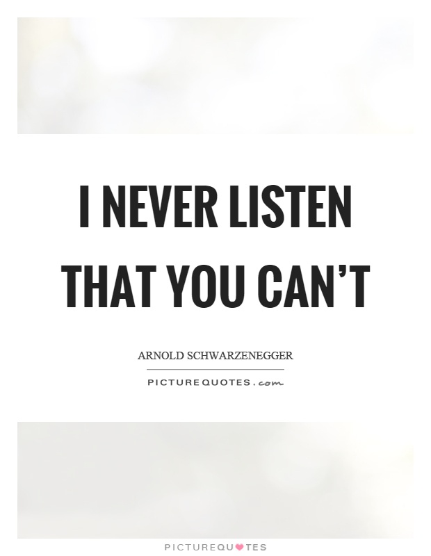 I never listen that you can't Picture Quote #1