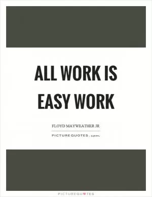 All work is easy work Picture Quote #1
