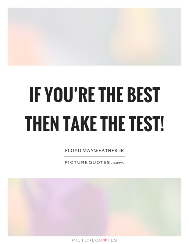 If you're the best then take the test! Picture Quote #1