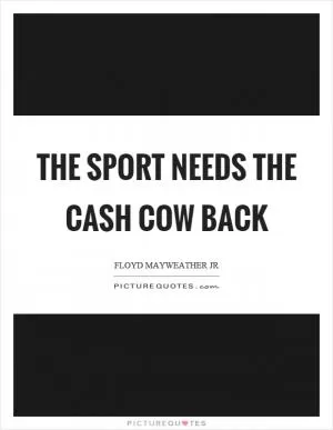 The sport needs the cash cow back Picture Quote #1
