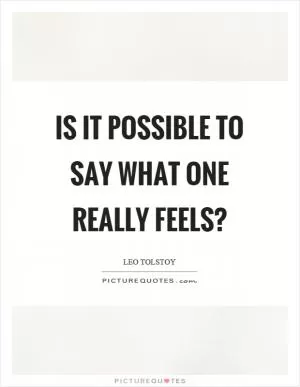 Is it possible to say what one really feels? Picture Quote #1