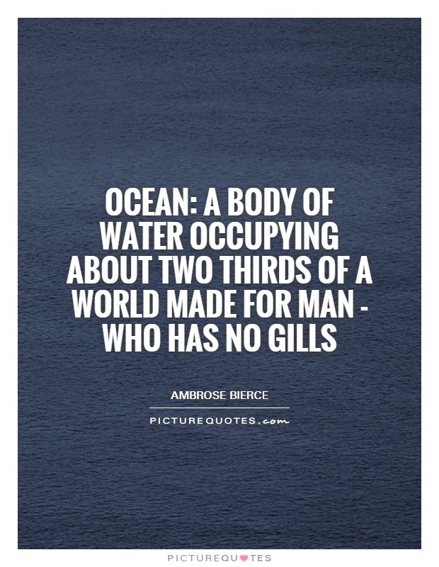 Ocean: A body of water occupying about two thirds of a world made for man - who has no gills Picture Quote #1