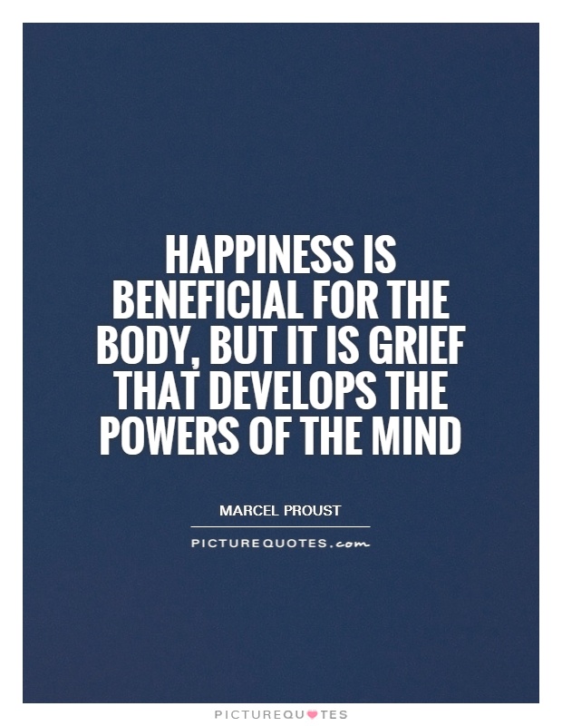 Happiness is beneficial for the body, but it is grief that develops the powers of the mind Picture Quote #1