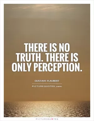 There is no truth. There is only perception Picture Quote #1