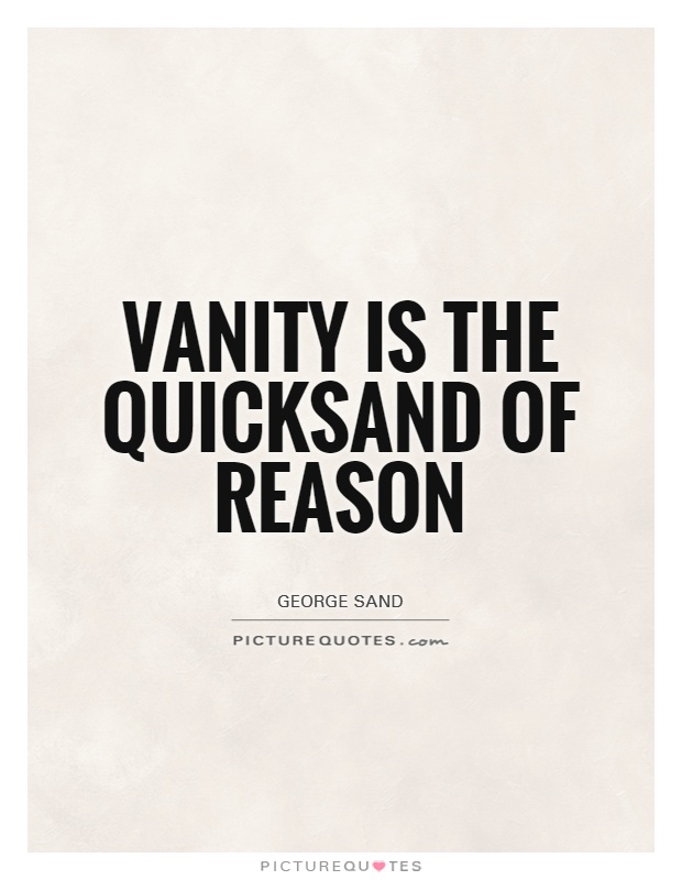 Vanity is the quicksand of reason Picture Quote #1